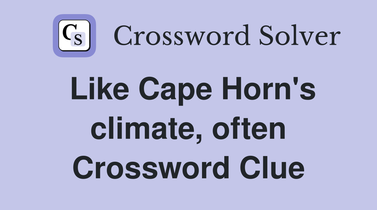 Like Cape Horn's climate, often Crossword Clue