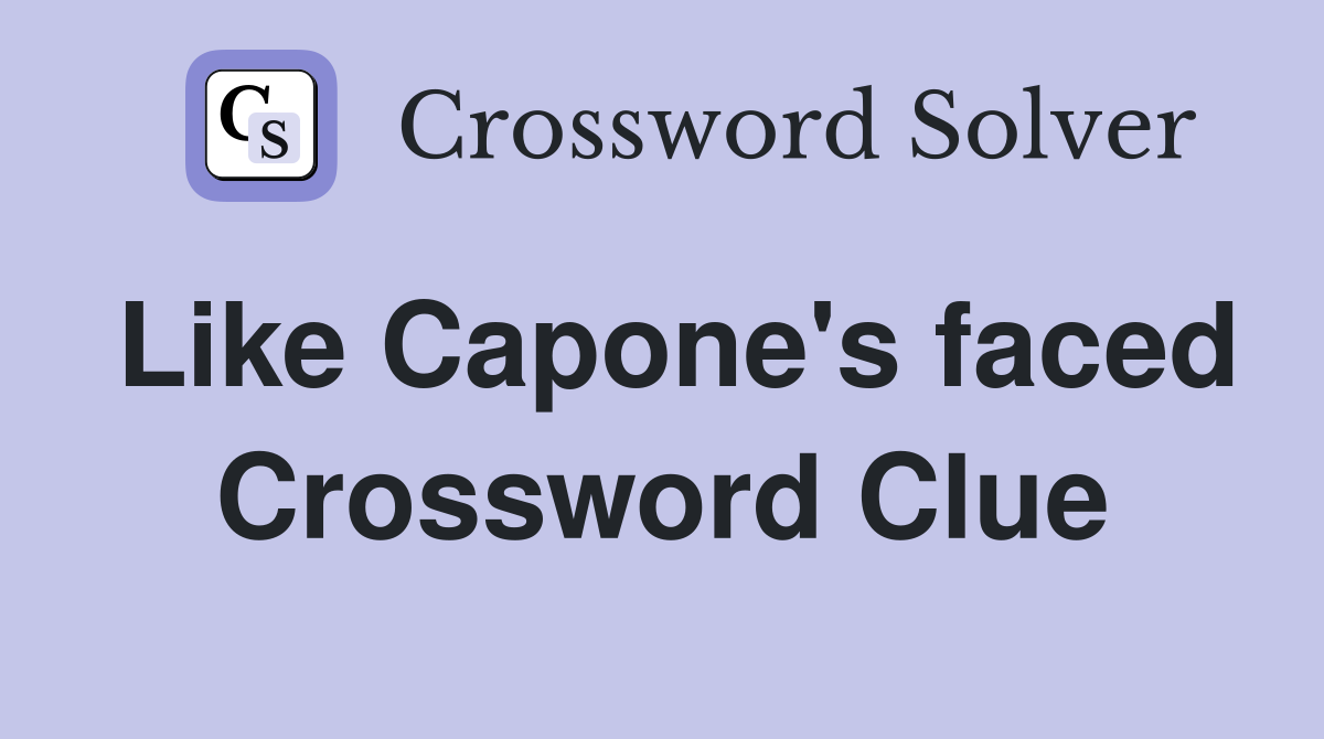 Like Capone's faced Crossword Clue