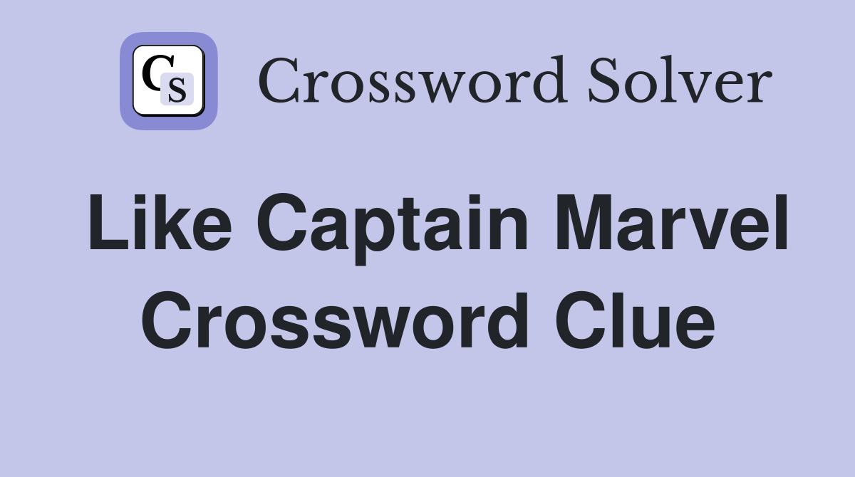 Like Captain Marvel Crossword Clue