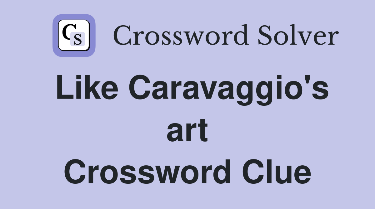 Like Caravaggio's art Crossword Clue