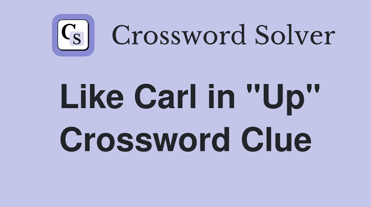 Like Carl in "Up" Crossword Clue