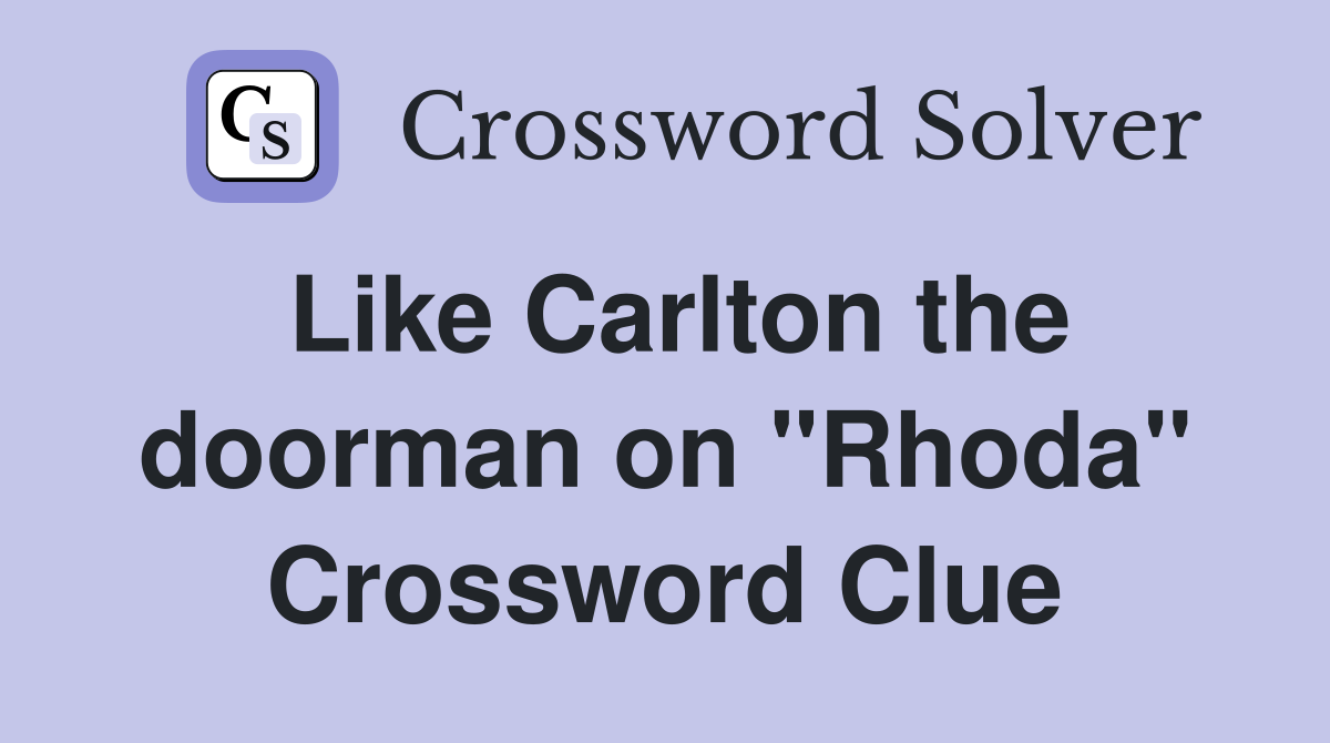 Like Carlton the doorman on "Rhoda" Crossword Clue
