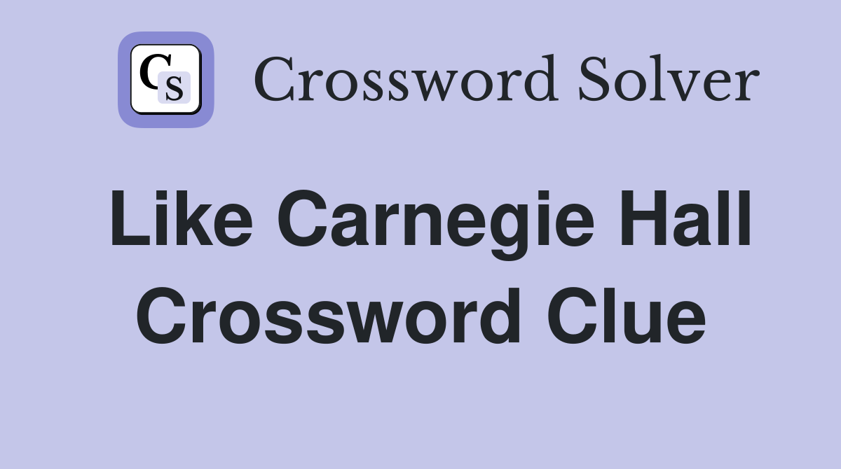 Like Carnegie Hall Crossword Clue