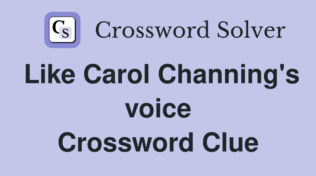 Like Carol Channing's voice Crossword Clue
