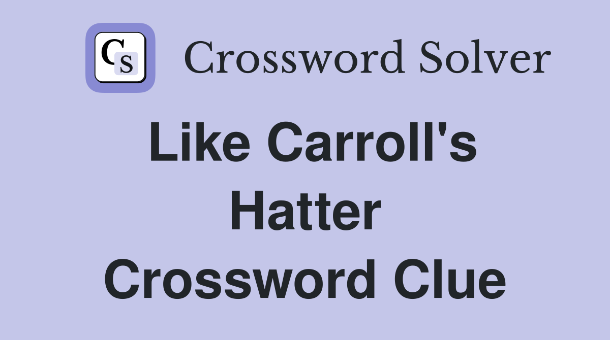 Like Carroll's Hatter Crossword Clue