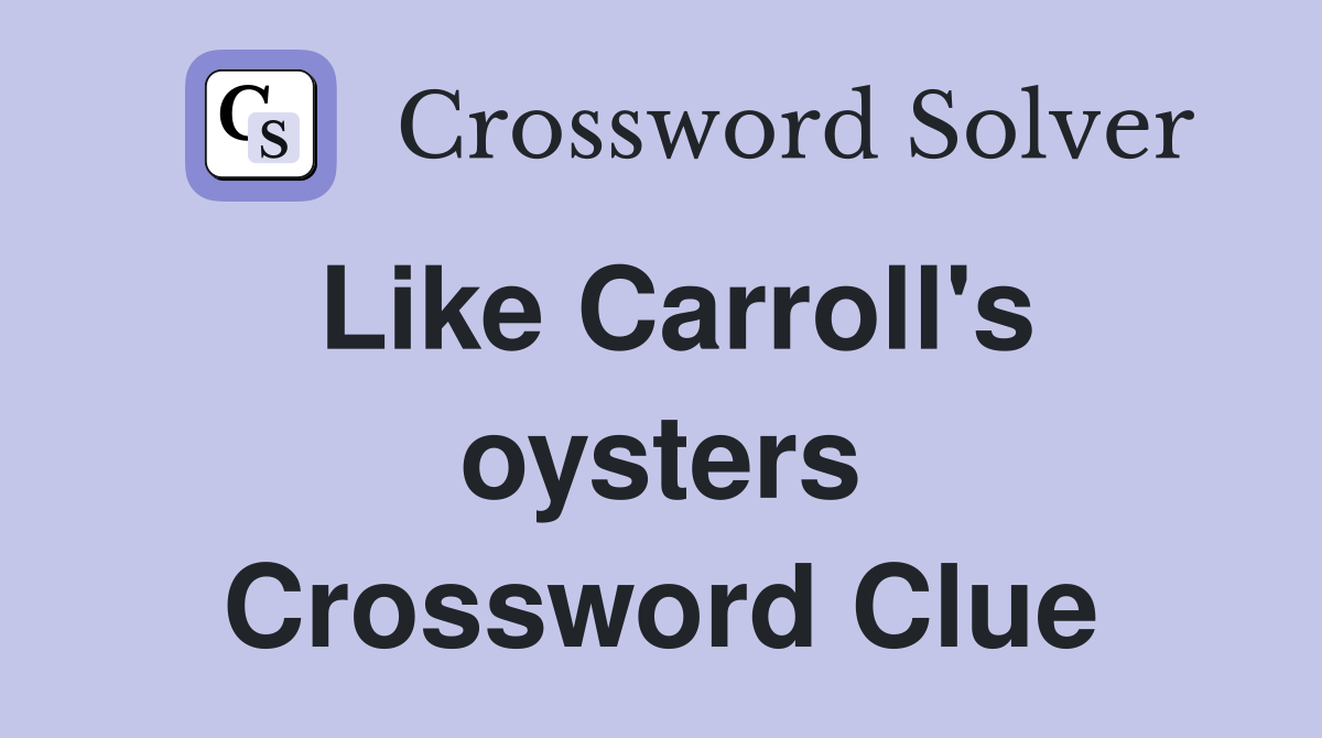 Like Carroll's oysters Crossword Clue