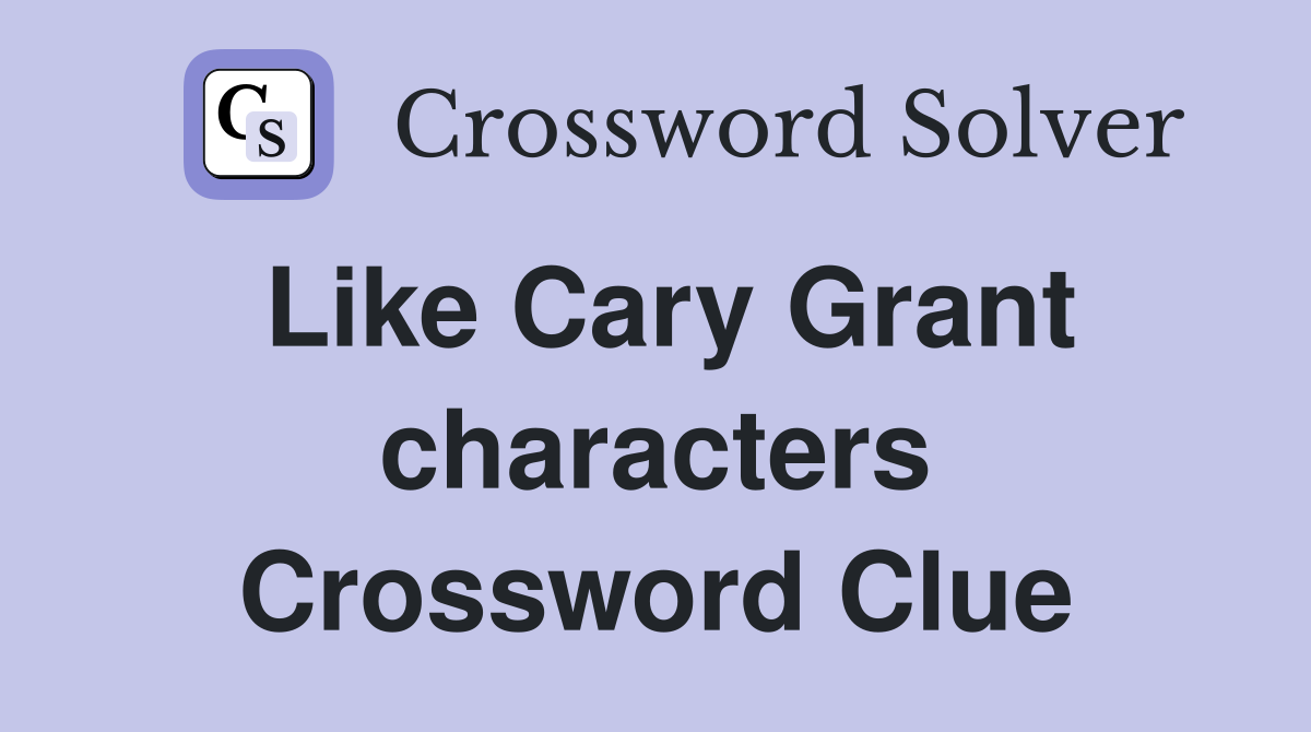 Like Cary Grant characters Crossword Clue
