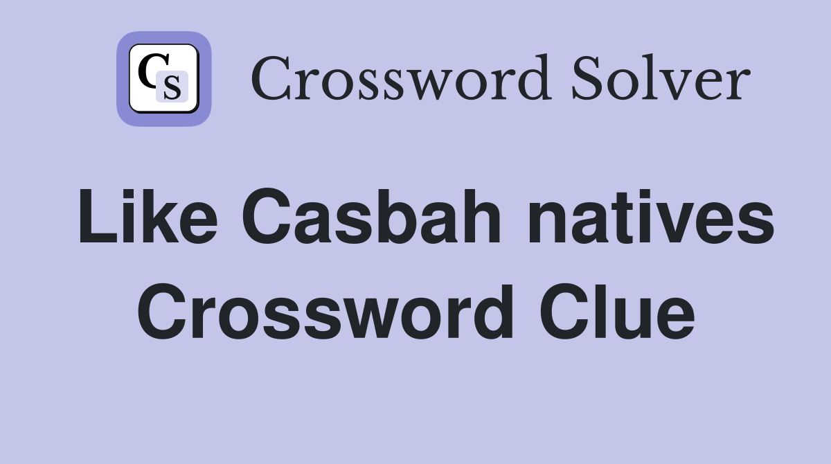 Like Casbah natives Crossword Clue