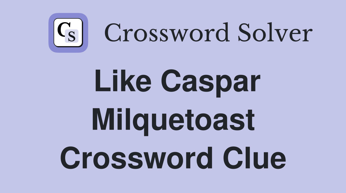 Like Caspar Milquetoast Crossword Clue