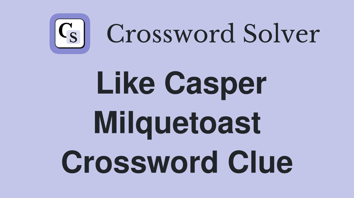 Like Casper Milquetoast Crossword Clue