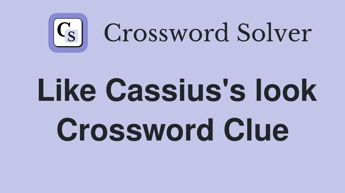 Like Cassius's look Crossword Clue