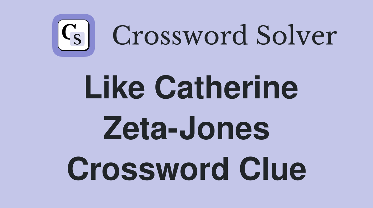 Like Catherine Zeta-Jones Crossword Clue