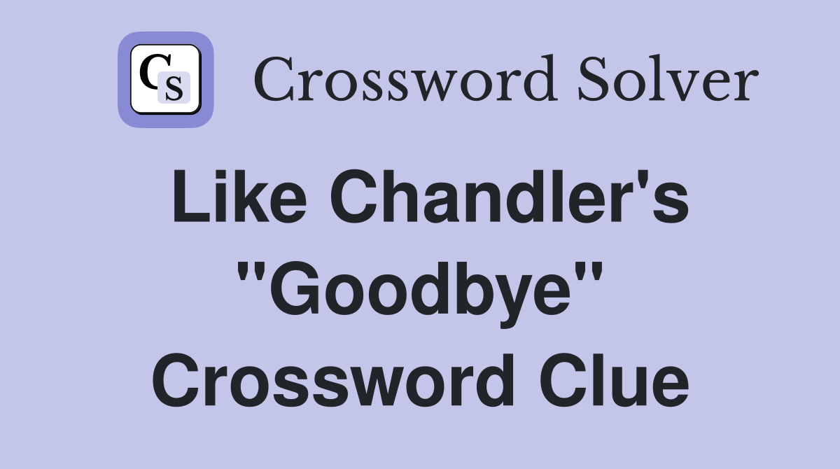 Like Chandler's "Goodbye" Crossword Clue