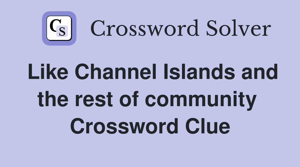 Like Channel Islands and the rest of community  Crossword Clue