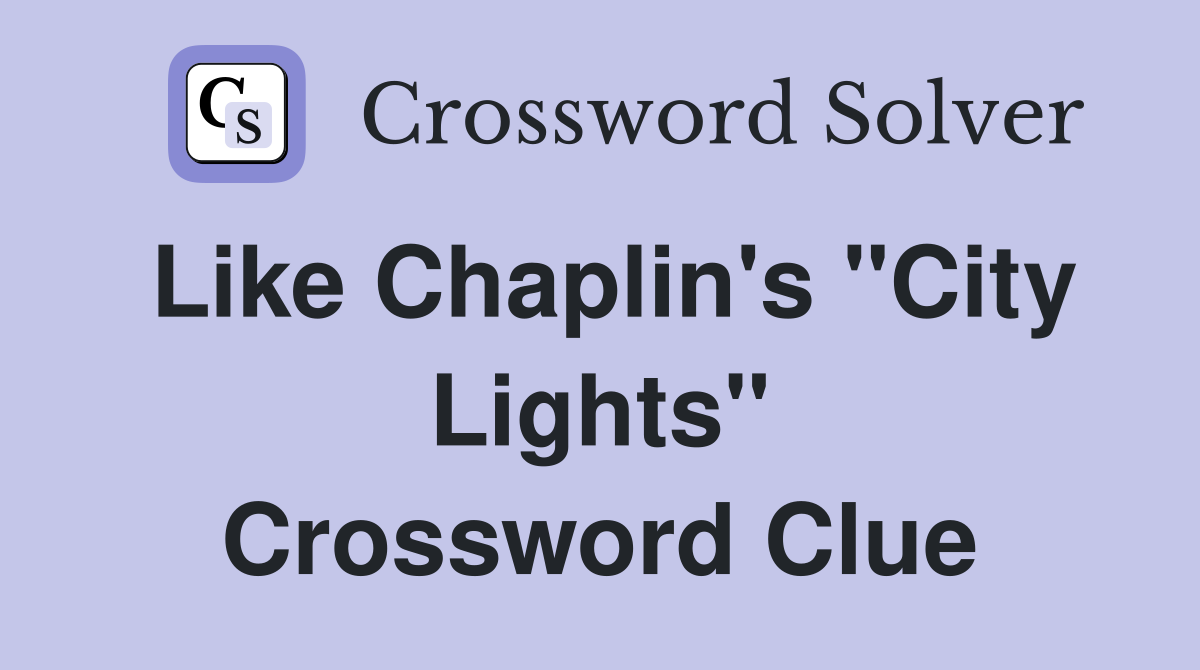 Like Chaplin's "City Lights" Crossword Clue