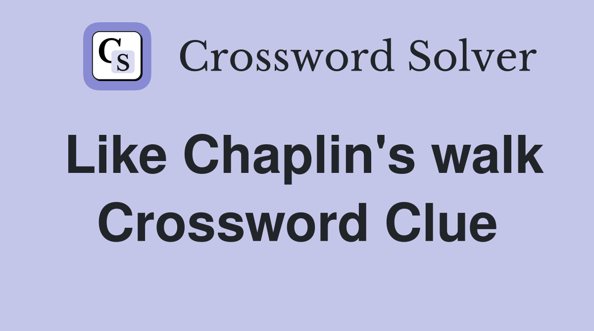 Like Chaplin's walk Crossword Clue