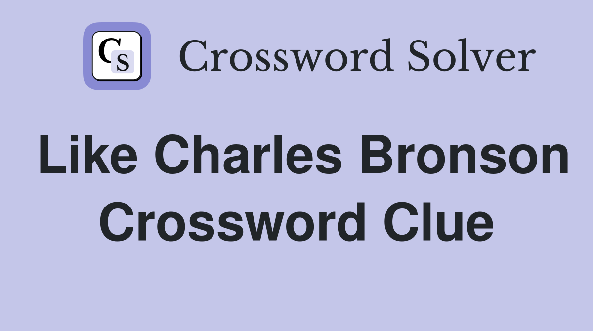 Like Charles Bronson Crossword Clue