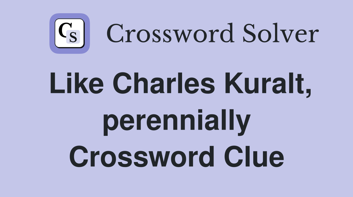 Like Charles Kuralt, perennially Crossword Clue