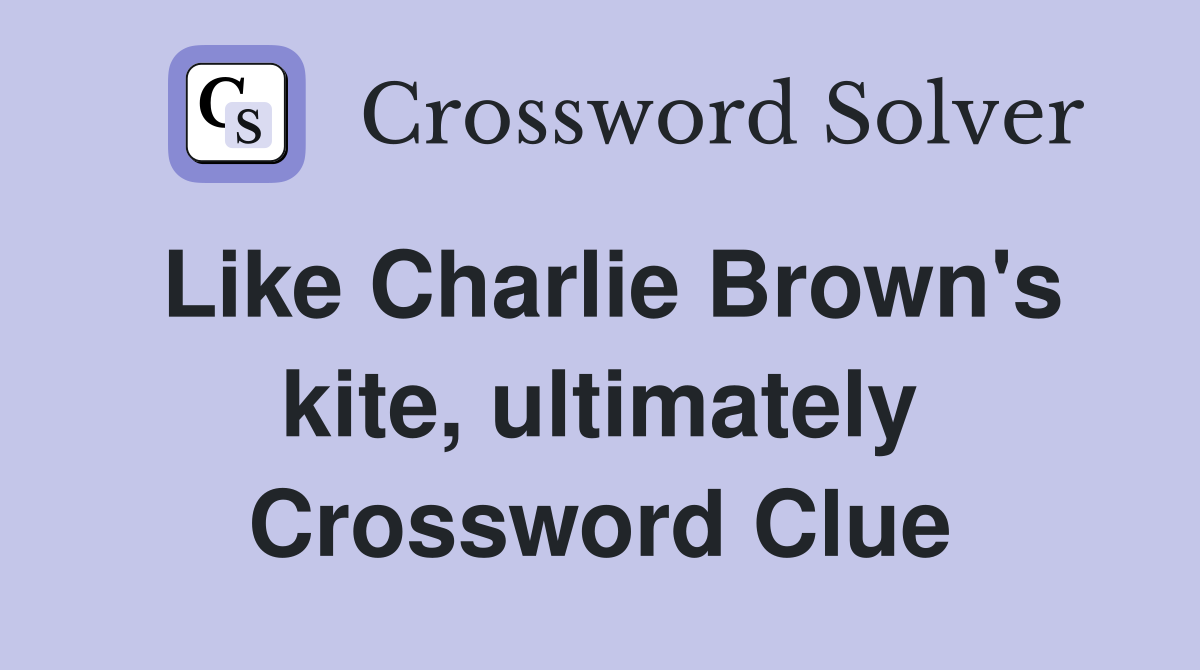 Like Charlie Brown's kite, ultimately Crossword Clue