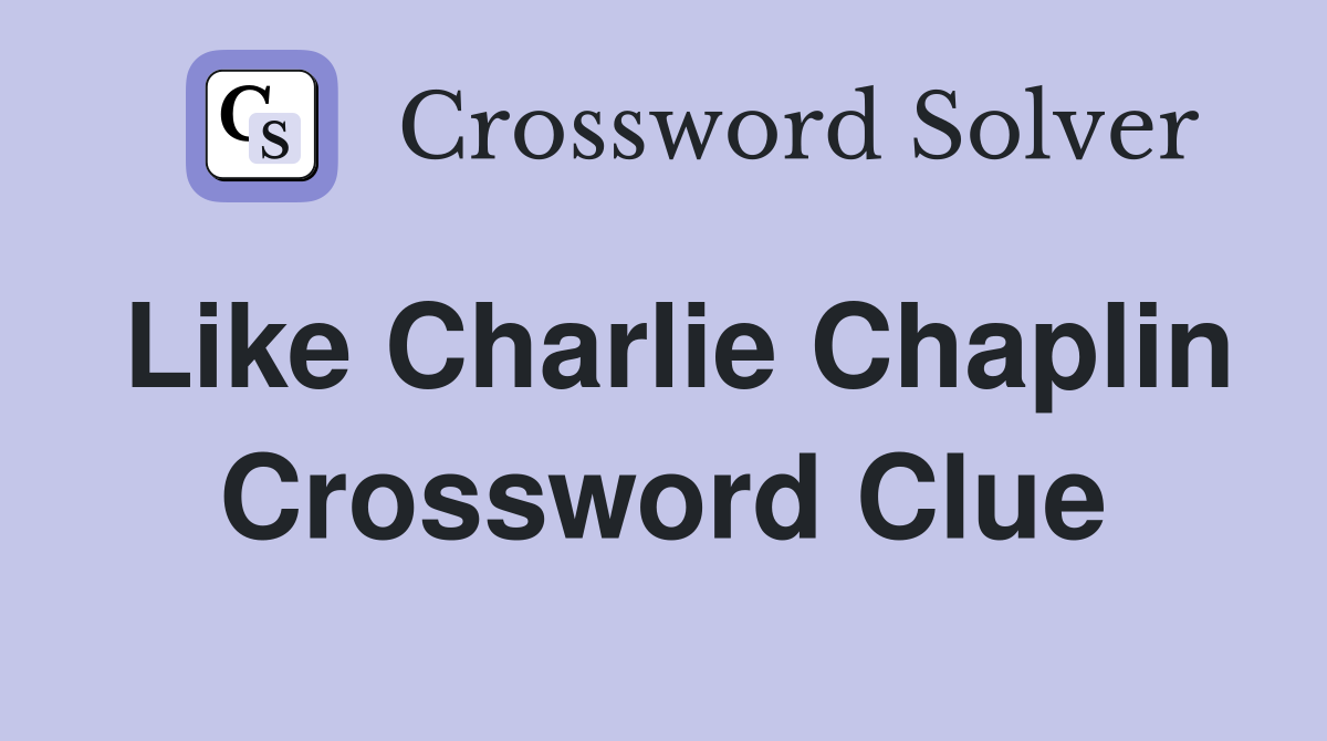 Like Charlie Chaplin Crossword Clue