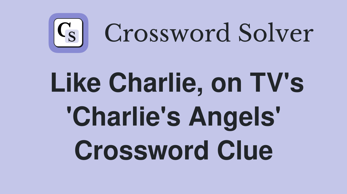 Like Charlie, on TV's 'Charlie's Angels' Crossword Clue