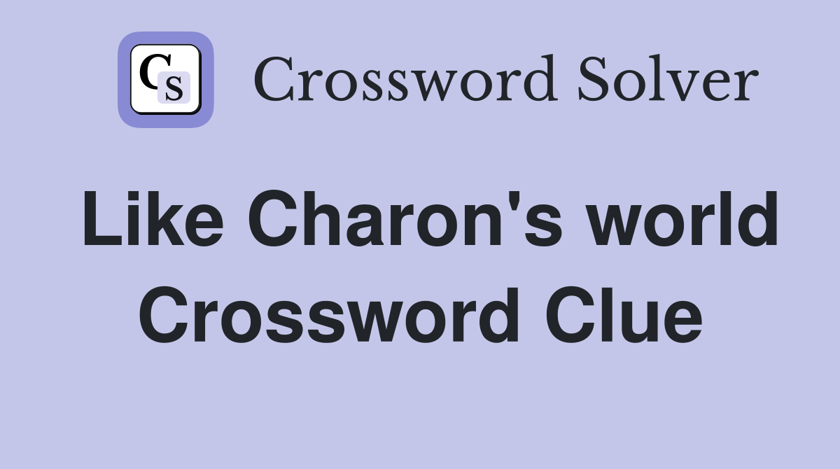 Like Charon's world Crossword Clue