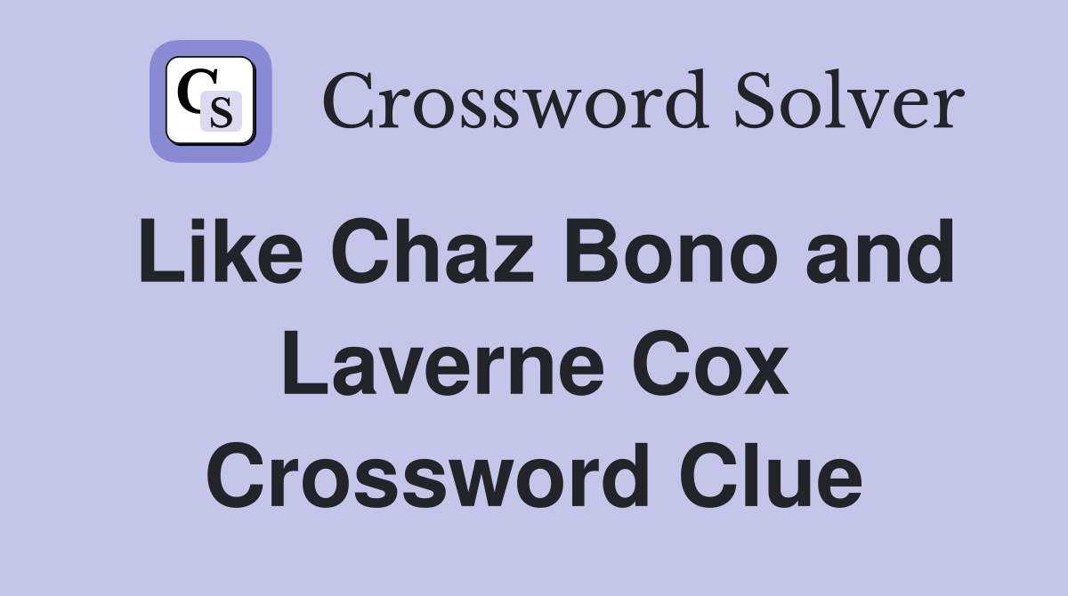 Like Chaz Bono and Laverne Cox Crossword Clue