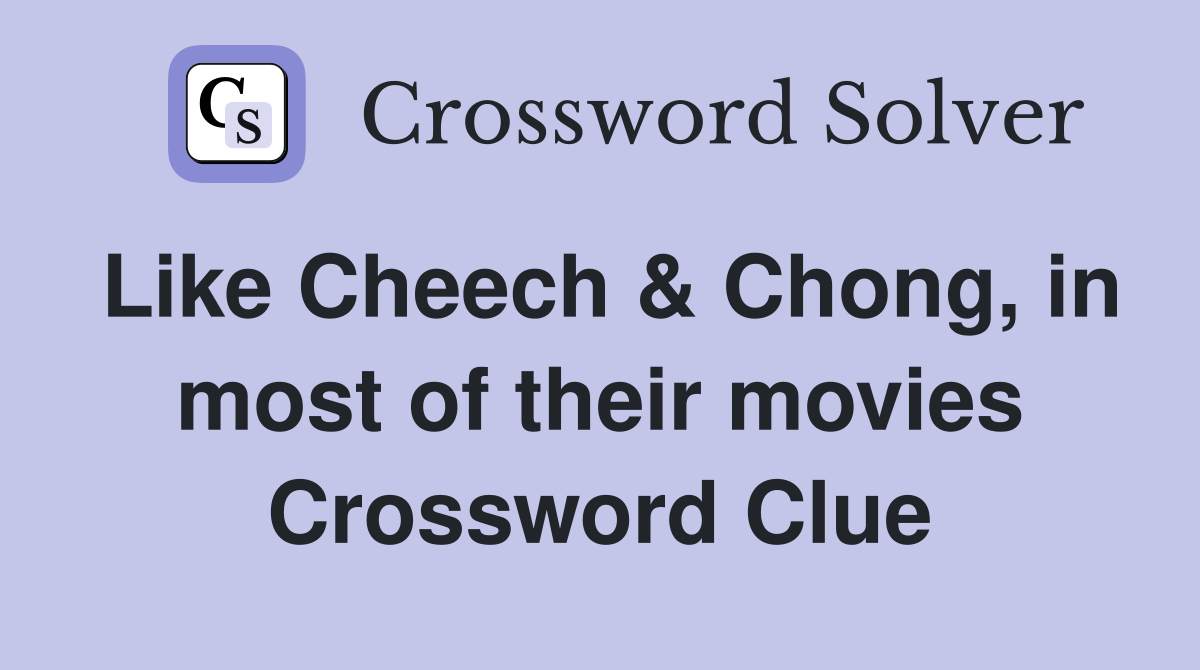Like Cheech & Chong, in most of their movies Crossword Clue