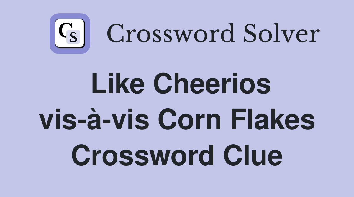 Like Cheerios vis-à-vis Corn Flakes Crossword Clue