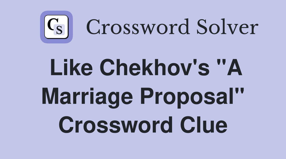 Like Chekhov's "A Marriage Proposal" Crossword Clue
