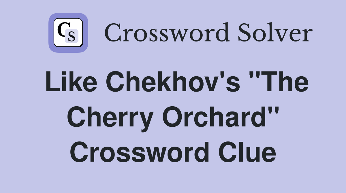 Like Chekhov's "The Cherry Orchard" Crossword Clue