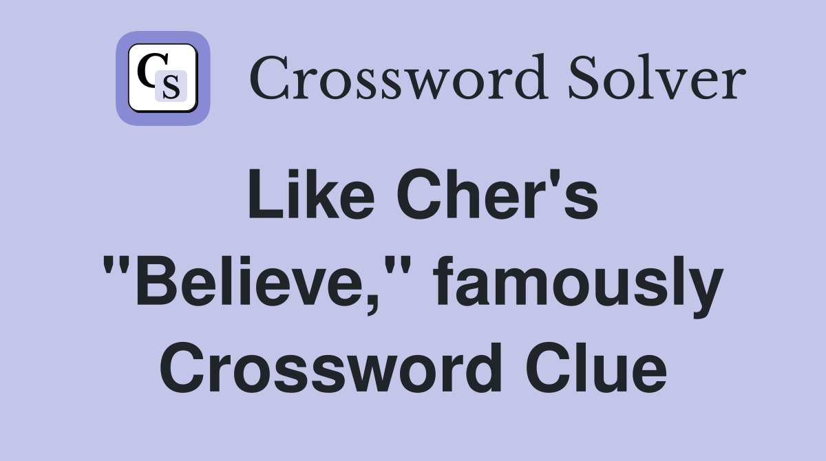 Like Cher's "Believe," famously Crossword Clue