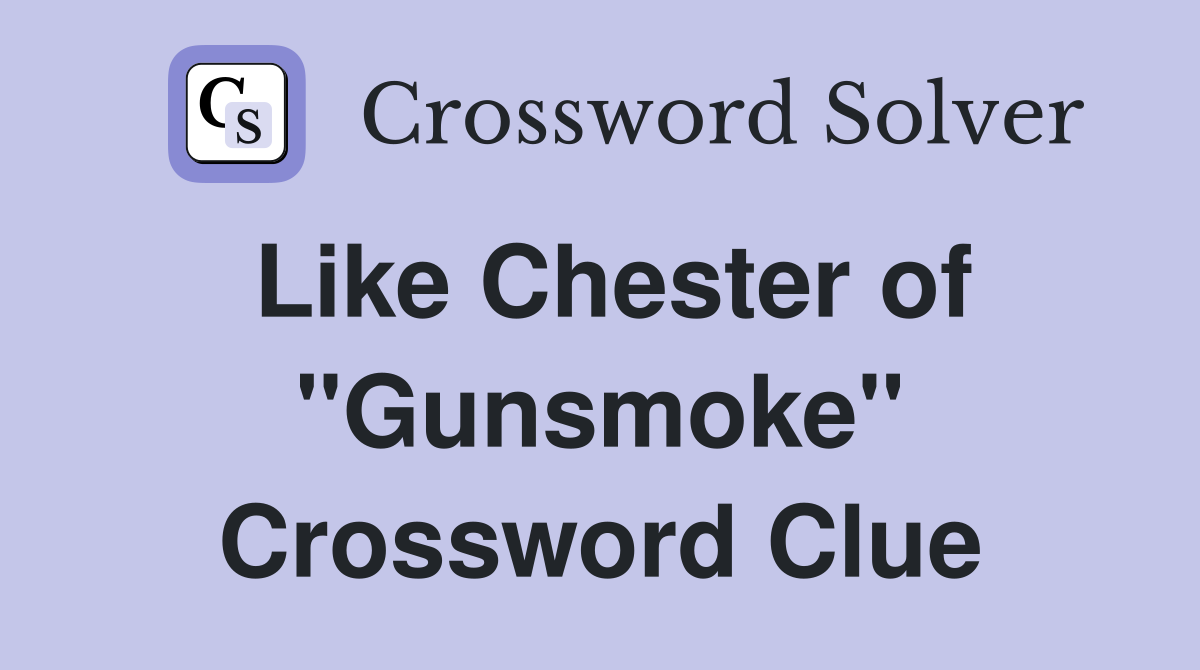 Like Chester of "Gunsmoke" Crossword Clue