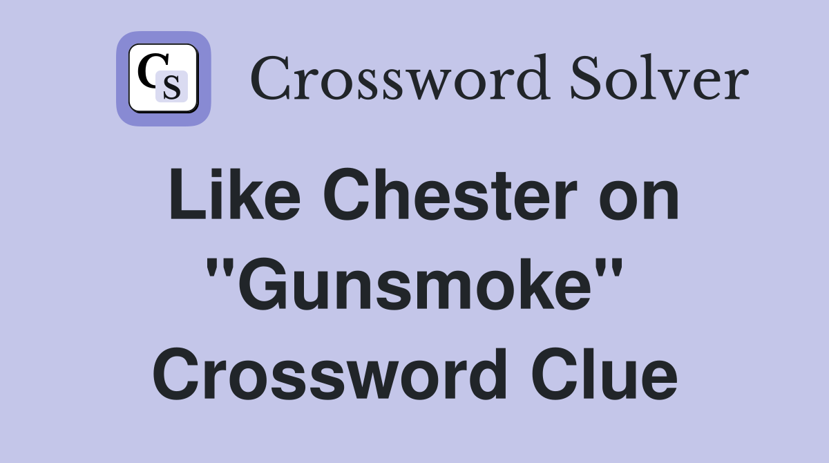 Like Chester on "Gunsmoke" Crossword Clue