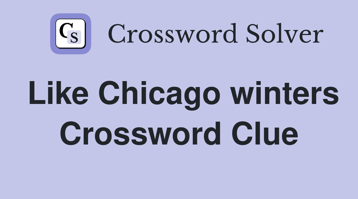 Like Chicago winters Crossword Clue