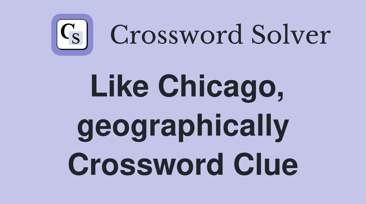 Like Chicago, geographically Crossword Clue