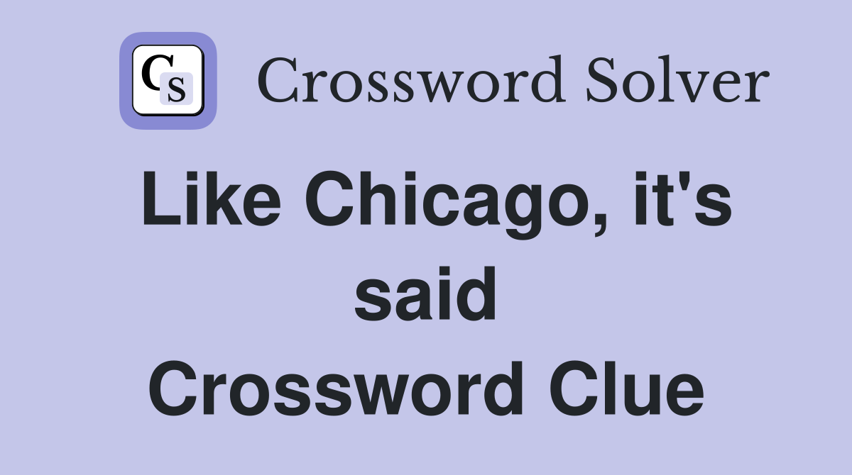 Like Chicago, it's said Crossword Clue
