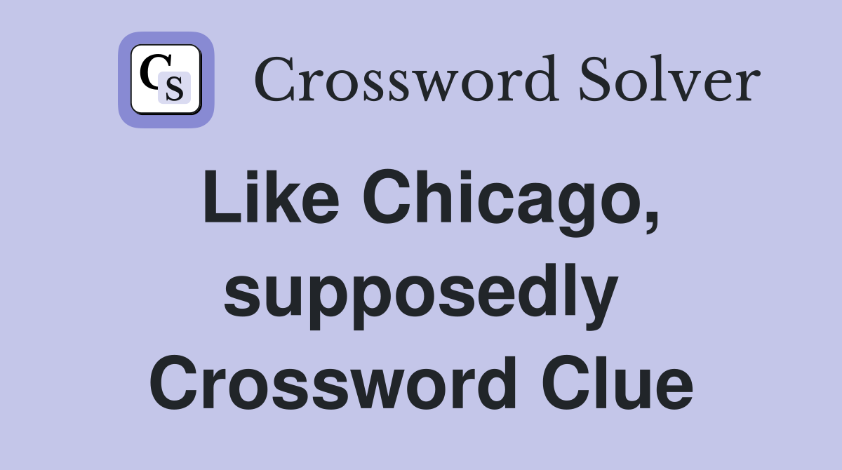 Like Chicago, supposedly Crossword Clue