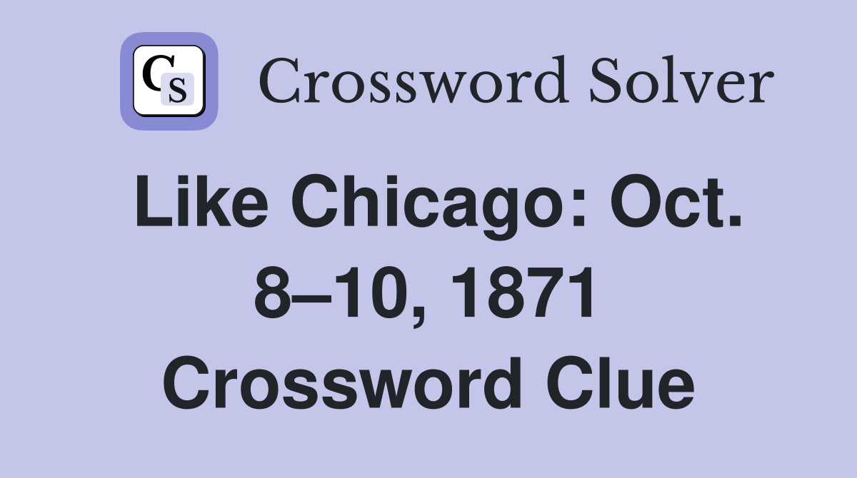 Like Chicago: Oct. 8–10, 1871 Crossword Clue