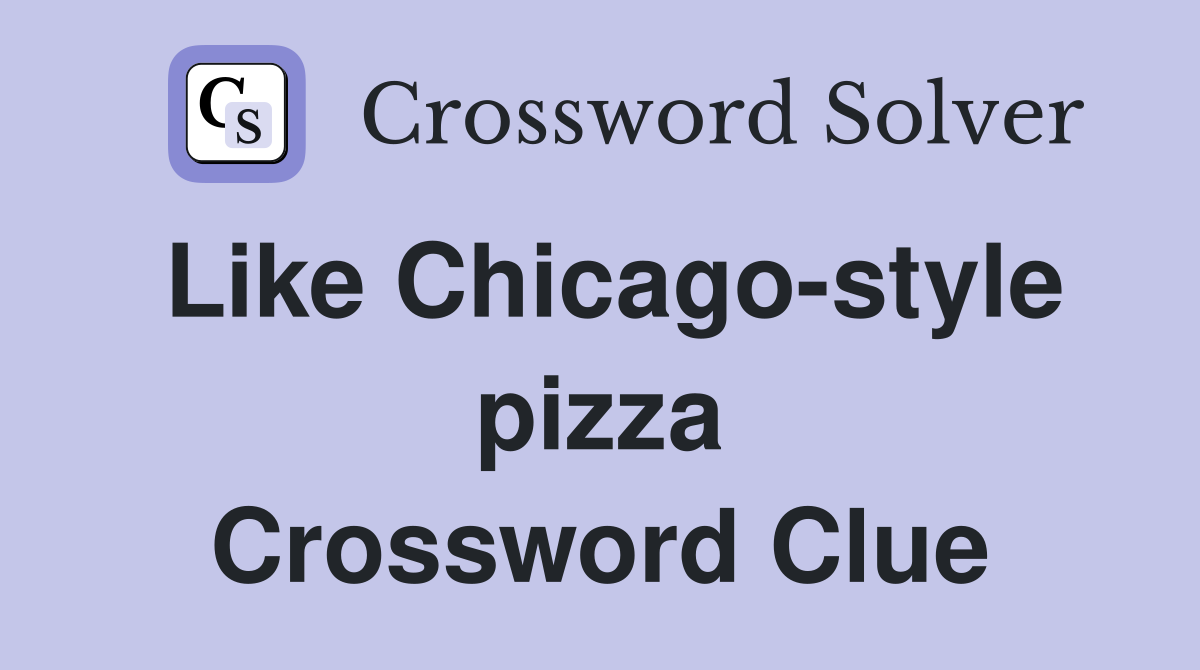 Like Chicago-style pizza Crossword Clue
