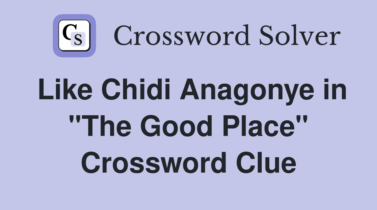 Like Chidi Anagonye in "The Good Place" Crossword Clue
