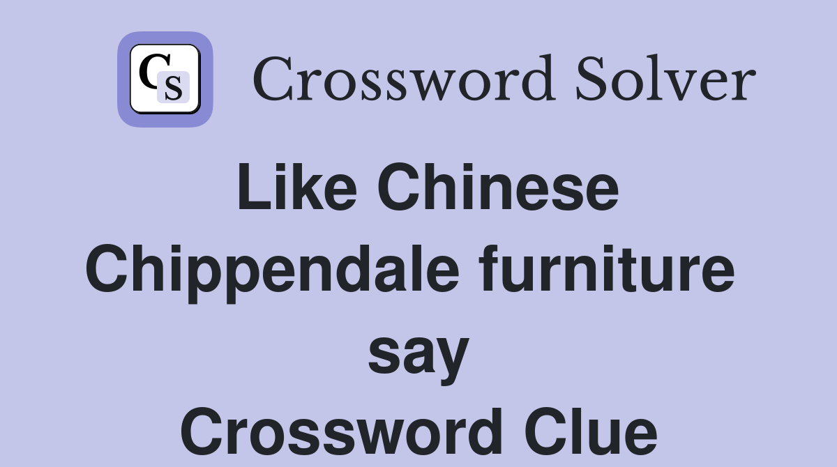 Like Chinese Chippendale furniture  say Crossword Clue