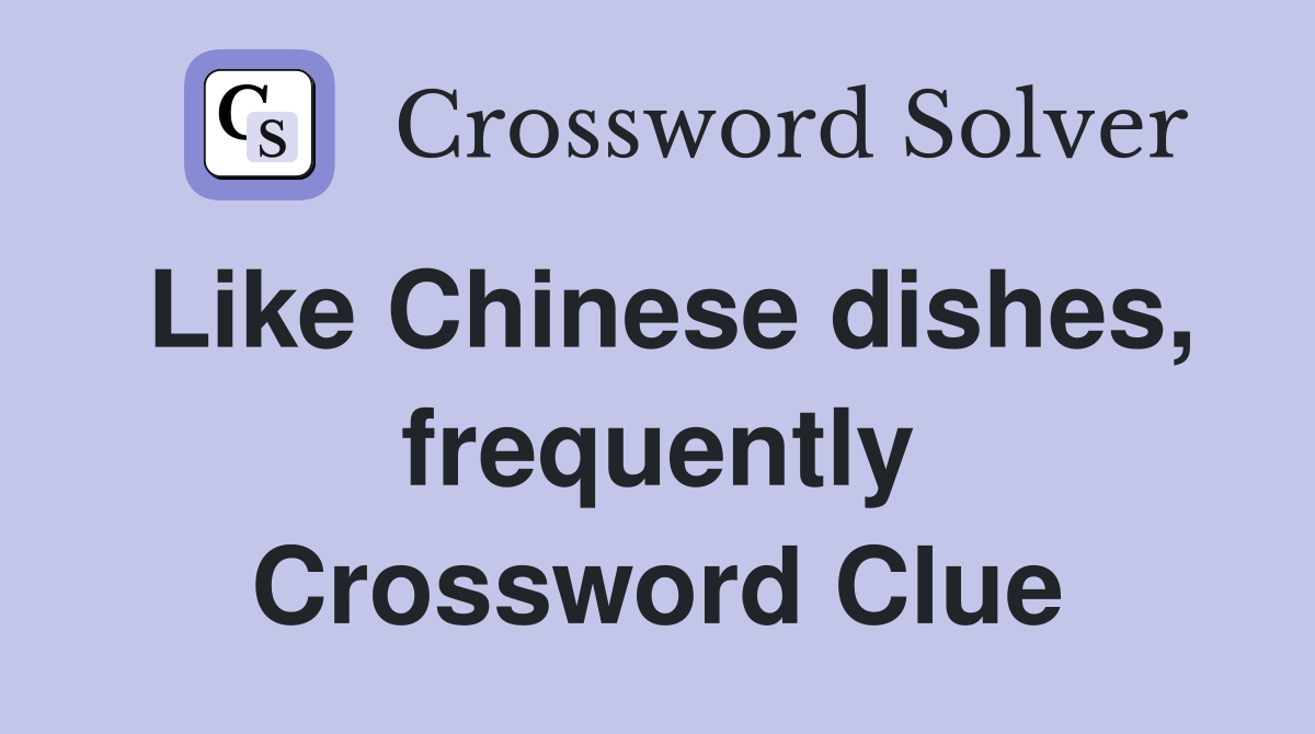 Like Chinese dishes, frequently Crossword Clue