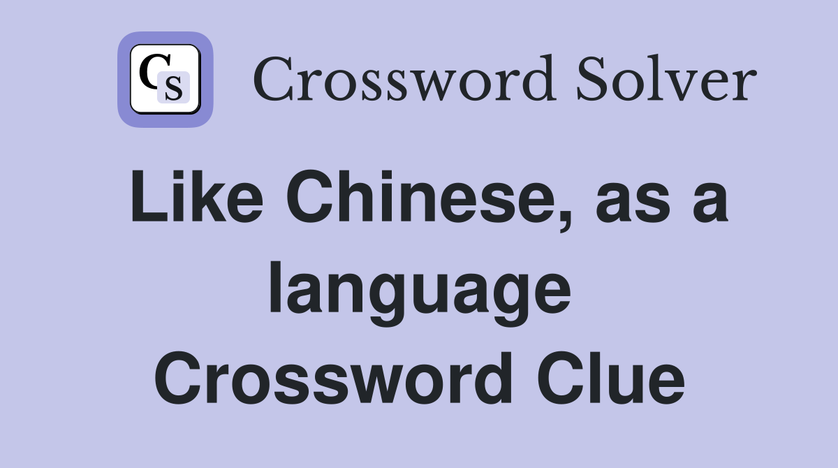 Like Chinese, as a language Crossword Clue