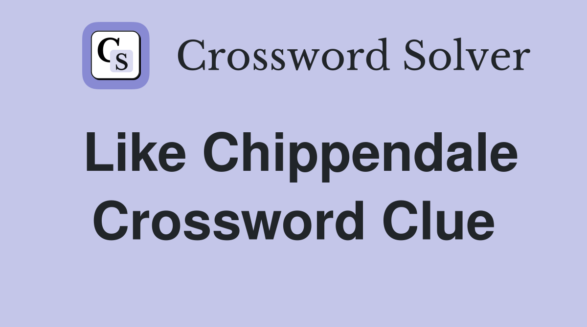 Like Chippendale Crossword Clue