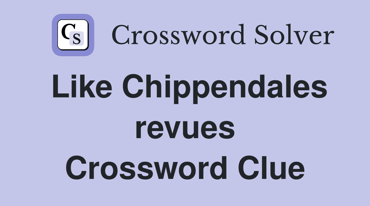 Like Chippendales revues Crossword Clue