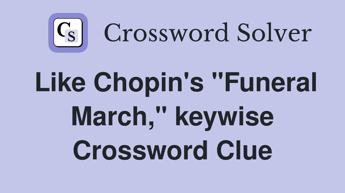 Like Chopin's "Funeral March," keywise Crossword Clue
