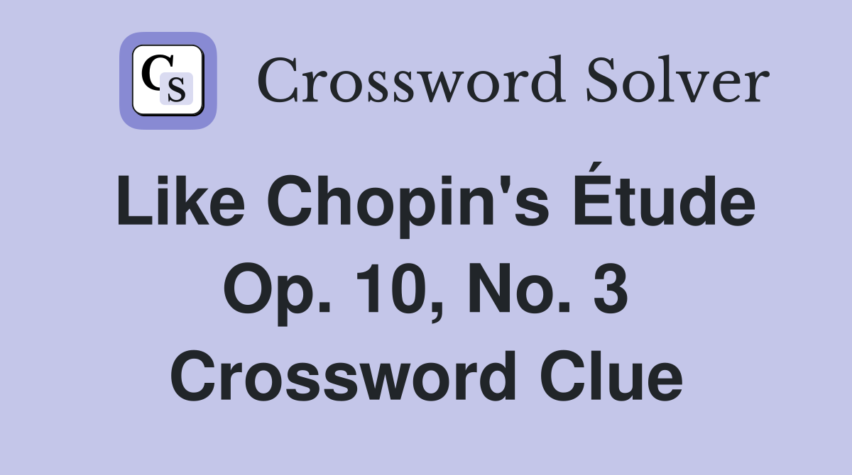 Like Chopin's Étude Op. 10, No. 3 Crossword Clue