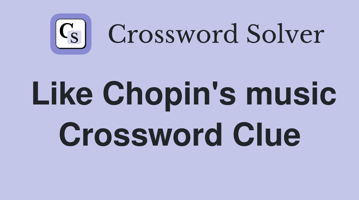 Like Chopin's music Crossword Clue
