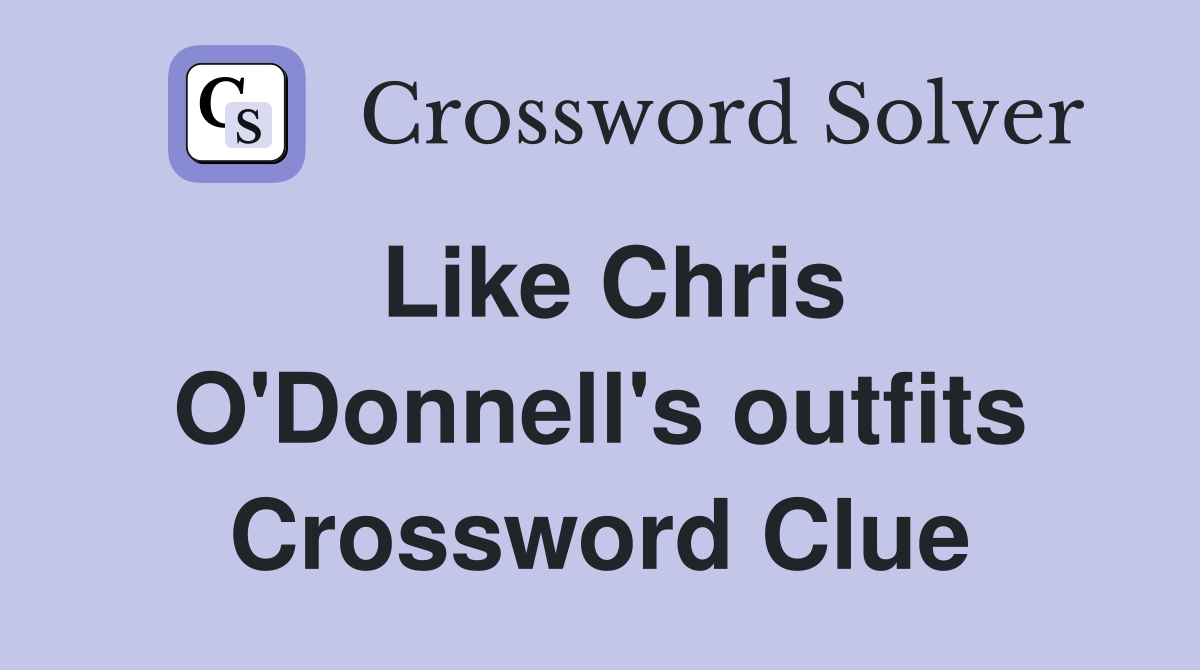 Like Chris O'Donnell's outfits Crossword Clue